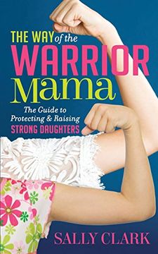 portada The way of the Warrior Mama: The Guide to Protecting and Raising Strong Daughters (en Inglés)