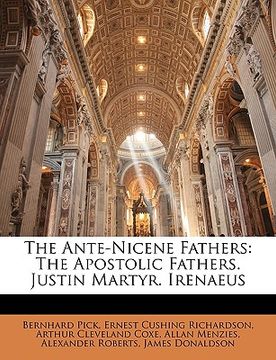 portada the ante-nicene fathers: the apostolic fathers. justin martyr. irenaeus (in English)
