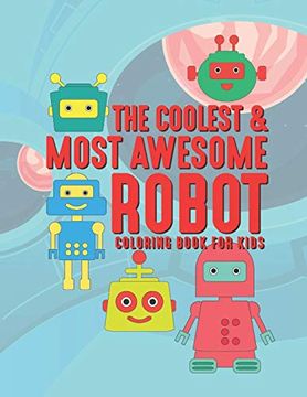 portada The Coolest & Most Awesome Robot Coloring Book for Kids: 25 fun Designs for Boys and Girls - Perfect for Young Children Preschool Elementary Toddlers That Like Cool Robots (en Inglés)