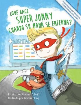 portada ¿Qué hace Super Jonny cuando su mamá se enferma?: Un cuento para dar ánimo.  Recomendado por profesores y profesionales de la salud.