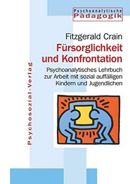 portada Fürsorglichkeit und Konfrontation: Psychoanalytisches Lehrbuch zur Arbeit mit Sozial Auffälligen Kindern und Jugendlichen (en Alemán)