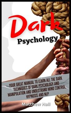 portada Dark Psychology: Your Great Manual to Learn all the Dark Techniques of Dark Psychology and Manipulation and Understand Mind Control, Hypnosis and nlp 