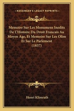 portada Memoire Sur Les Monumens Inedits De L'Histoire Du Droit Francais Au Moyen Age, Et Memoire Sur Les Olim Et Sur Le Parlement (1837) (in French)