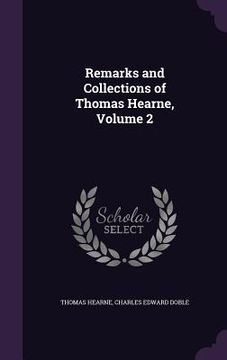 portada Remarks and Collections of Thomas Hearne, Volume 2 (en Inglés)