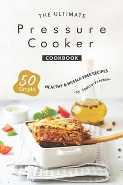 portada The Ultimate Pressure Cooker Cookbook: 50 Simple, Healthy Hassle-Free Recipes (en Inglés)