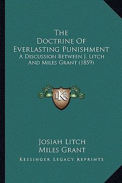 portada the doctrine of everlasting punishment: a discussion between j. litch and miles grant (1859) (en Inglés)