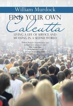 portada Find Your Own Calcutta: Living a Life of Service and Meaning in a Selfish World (in English)