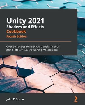 portada Unity 2021 Shaders and Effects Cookbook - Fourth Edition: Over 50 recipes to help you transform your game into a visually stunning masterpiece 