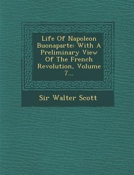 portada Life of Napoleon Buonaparte: With a Preliminary View of the French Revolution, Volume 7... (en Inglés)