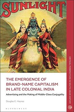 portada The Emergence of Brand-Name Capitalism in Late Colonial India: Advertising and the Making of Modern Conjugality (in English)