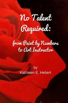 portada No Talent Required: from Paint by Numbers to Art Instructor (in English)