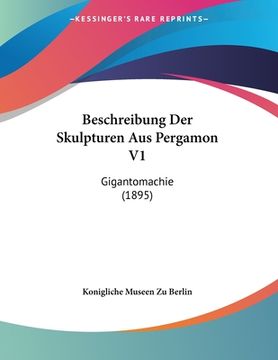 portada Beschreibung Der Skulpturen Aus Pergamon V1: Gigantomachie (1895) (in German)