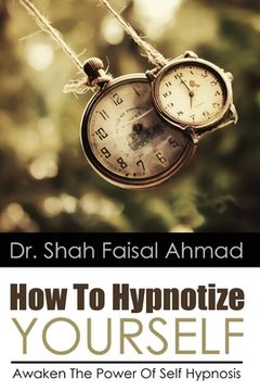 portada How To Hypnotize Yourself: Awaken The Power Of Self Hypnosis (en Inglés)