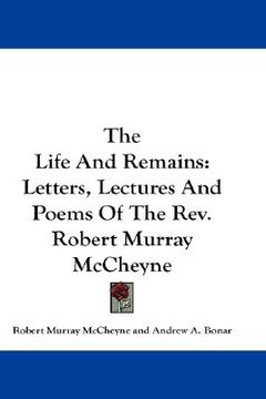 portada the life and remains: letters, lectures and poems of the rev. robert murray mccheyne