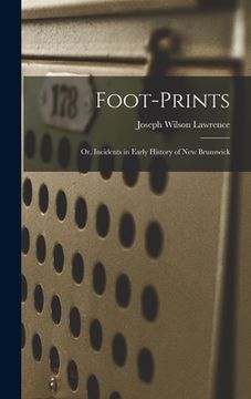 portada Foot-prints: or, Incidents in Early History of New Brunswick (in English)