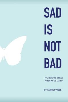 portada Sad Is Not Bad: It Is How We Grieve After We've Loved (in English)