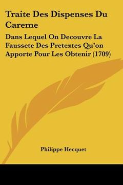 portada Traite Des Dispenses Du Careme: Dans Lequel On Decouvre La Faussete Des Pretextes Qu'on Apporte Pour Les Obtenir (1709) (in French)