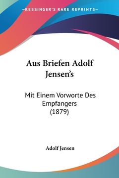 portada Aus Briefen Adolf Jensen's: Mit Einem Vorworte Des Empfangers (1879) (en Alemán)