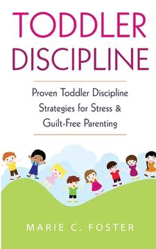 portada Toddler Discipline: Proven Toddler Discipline Strategies for Stress & Guilt-Free Parenting (en Inglés)