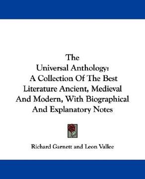 portada the universal anthology: a collection of the best literature ancient, medieval and modern, with biographical and explanatory notes (in English)