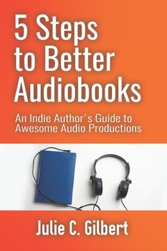 portada 5 Steps to Better Audiobooks: An Indie Author's Guide to Awesome Audio Productions (en Inglés)