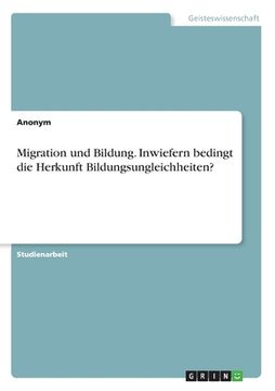 portada Migration und Bildung. Inwiefern bedingt die Herkunft Bildungsungleichheiten? (in German)