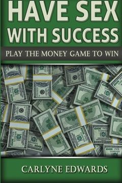 portada Have sex with success: Play The Money Game To Win. Real Estate, Money, Success, finance and self-help (Volume 1)