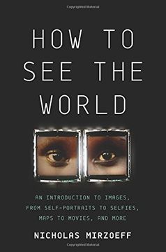 portada How to See the World: An Introduction to Images, from Self-Portraits to Selfies, Maps to Movies, and More