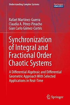 portada Synchronization of Integral and Fractional Order Chaotic Systems: A Differential Algebraic and Differential Geometric Approach With Selected Applications in Real-Time (Understanding Complex Systems) (en Inglés)