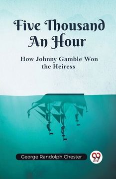 portada Five Thousand An Hour How Johnny Gamble Won the Heiress (en Inglés)