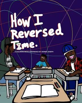 portada How I Reversed Time: A Coloring Book Experience by Dennis Joseph 