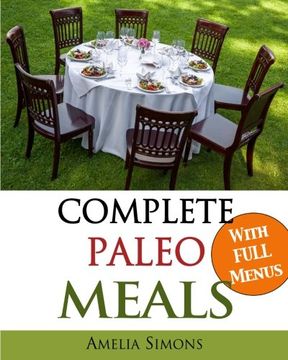 portada Complete Paleo Meals: A Paleo Cookbook Featuring Paleo Comfort Foods - Recipes for an Appetizer, Entree, Side Dishes, and Dessert in Every Meal (Large Print Edition)