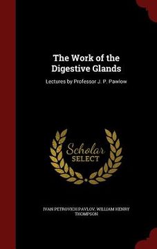 portada The Work of the Digestive Glands: Lectures by Professor J. P. Pawlow (en Inglés)