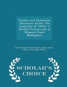 portada Finance and Economics Discussion Series: The Analytics of Svars: A Unified Framework to Measure Fiscal Multipliers - Scholar's Choice Edition (in English)