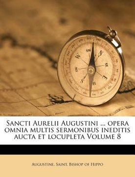 portada Sancti Aurelii Augustini ... opera omnia multis sermonibus ineditis aucta et locupleta Volume 8 (en Latin)