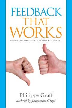 portada Feedback that works: to your children, colleagues, staff, boss, spouse.... (en Inglés)