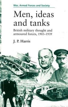 portada Men, ideas and tanks: British Military Thought and Armoured Forces, 1903-39 (War, Armed Forces and Society)
