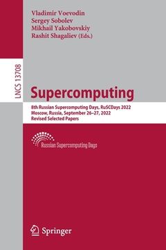 portada Supercomputing: 8th Russian Supercomputing Days, Ruscdays 2022, Moscow, Russia, September 26-27, 2022, Revised Selected Papers (en Inglés)