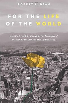 portada For the Life of the World: Jesus Christ and the Church in the Theologies of Dietrich Bonhoeffer and Stanley Hauerwas (en Inglés)