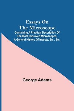 portada Essays on the Microscope; Containing a Practical Description of the Most Improved Microscopes, a General History of Insects, etc., etc. (in English)