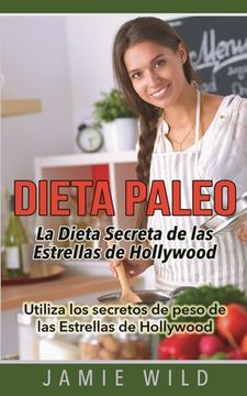 portada Dieta Paleo - la Dieta Secreta de las Estrellas de Hollywood: Utiliza los Secretos de Peso de las Estrellas de Hollywood (in Spanish)