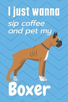 portada I Just Wanna sip Coffee and pet my Boxer: For Boxer dog Fans (en Inglés)