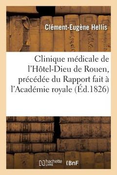 portada Clinique Médicale de l'Hôtel-Dieu de Rouen, Précédée Du Rapport Fait À l'Académie Royale de: Médecine Par MM. Bourdois, Kergaradec Et Double, Première (en Francés)