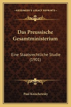 portada Das Preussische Gesamtministerium: Eine Staatsrechtliche Studie (1901) (en Alemán)