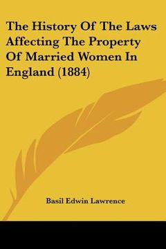 portada the history of the laws affecting the property of married women in england (1884) (en Inglés)