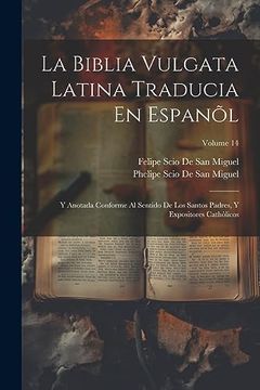 portada La Biblia Vulgata Latina Traducia en Espanõl: Y Anotada Conforme al Sentido de los Santos Padres, y Expositores Cathòlicos; Volume 14