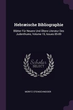 portada Hebræische Bibliographie: Blätter Für Neuere Und Ältere Literatur Des Judenthums, Volume 15, Issues 85-89 (in English)