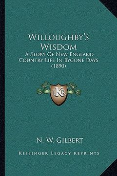 portada willoughby's wisdom: a story of new england country life in bygone days (1890) a story of new england country life in bygone days (1890) (in English)