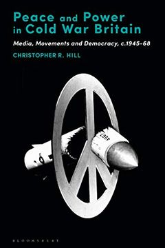 portada Peace and Power in Cold war Britain: Media, Movements and Democracy, C. 1945-68 