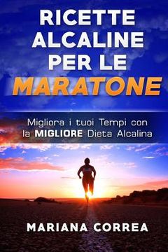 portada RICETTE ALCALINE Per LE MARATONE: Migliora i tuoi Tempi con la MIGLIORE Dieta Alcalina (in Italian)